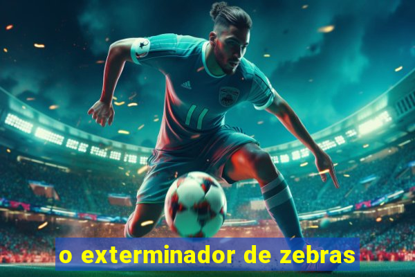 o exterminador de zebras